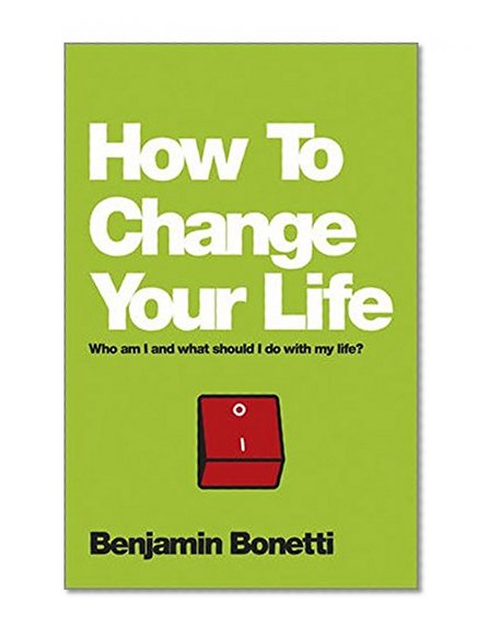 How To Change Your Life: Who am I and what should I do with my life