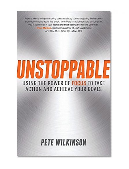 Unstoppable: Using the Power of Focus to Take Action and Achieve your Goals