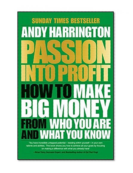 Passion Into Profit: How to Make Big Money From Who You Are and What You Know