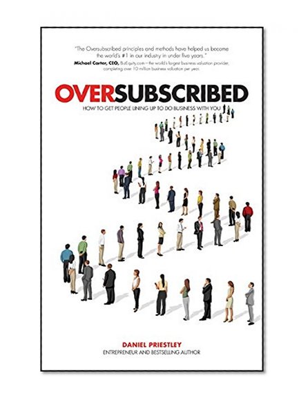 Oversubscribed: How to Get People Lining Up to Do Business with You