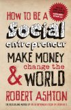 How to be a Social Entrepreneur: Make Money and  Change the World