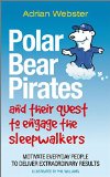 Polar Bear Pirates and Their Quest to Engage the Sleepwalkers: Motivate everyday people to deliver extraordinary results