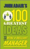 John Adair's 100 Greatest Ideas for Being a Brilliant Manager