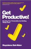 Get Productive!: Boosting Your Productivity And Getting Things Done