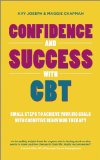 Confidence and Success with CBT: Small steps to achieve your big goals with cognitive behaviour therapy