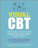 Visual CBT: Using pictures to help you apply Cognitive Behaviour Therapy to change your life