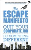 The Escape Manifesto: Quit Your Corporate Job. Do Something Different!