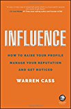 Influence: How to Raise Your Profile, Manage Your Reputation and Get Noticed