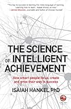 The Science of Intelligent Achievement: How Smart People Focus, Create and Grow Their Way to Success