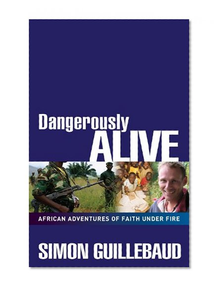 Dangerously Alive: African Adventures of Faith Under Fire