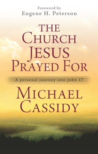 The Church Jesus Prayed For: A Personal Journey into John 17