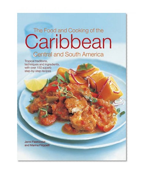 Book Cover The Food and Cooking of the Caribbean, Central and South America: Tropical Traditions, Techniques And Ingredients, With Over 150 Superb Step-By-Step Recipes