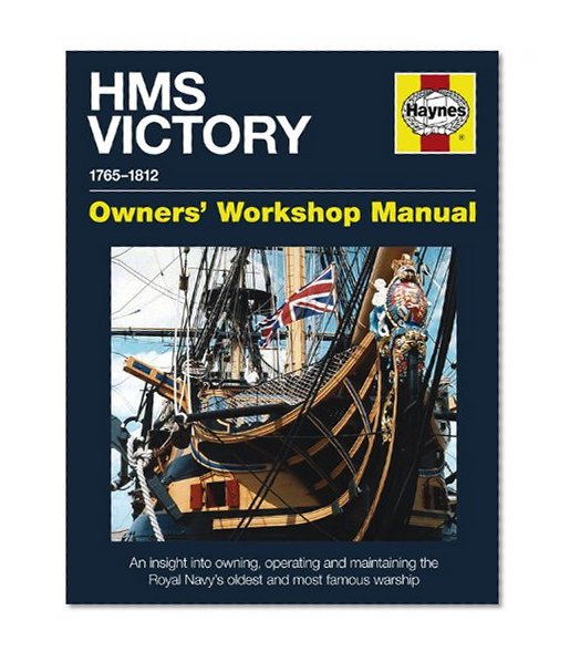 HMS Victory Manual 1765-1812: An Insight into Owning, Operating and Maintaining the Royal Navy's Oldest and Most Famous (Owners' Workshop Manual)