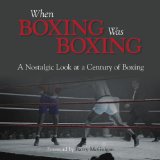 When Boxing Was Boxing: A Nostalgic Look at a Century of Boxing