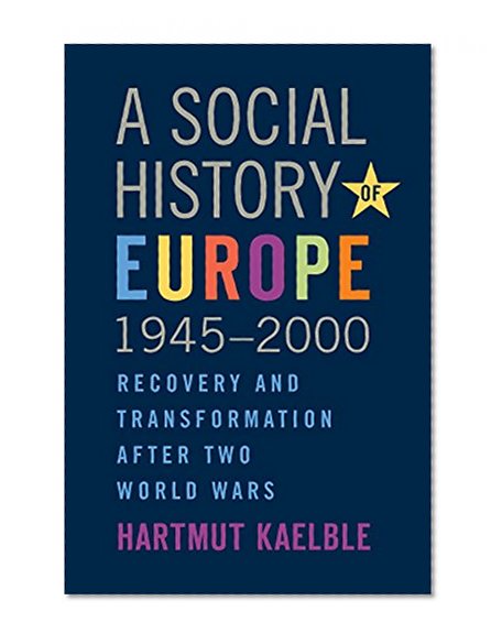 A Social History of Europe, 1945-2000: Recovery and Transformation After Two World Wars