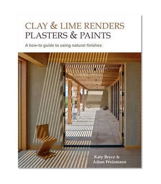 Book Cover Clay and Lime Renders, Plasters and Paints: A How-To Guide to Using Natural Finishes (Sustainable Building)