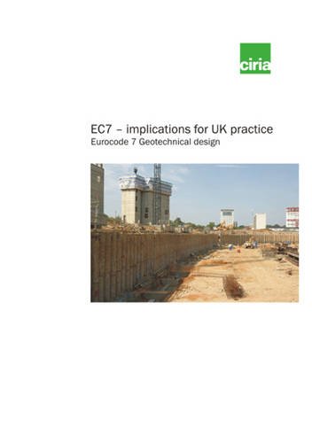 EC7 - Implications for UK Practice: Eurocode 7 Geotechnical Design (CIRIA Publication)