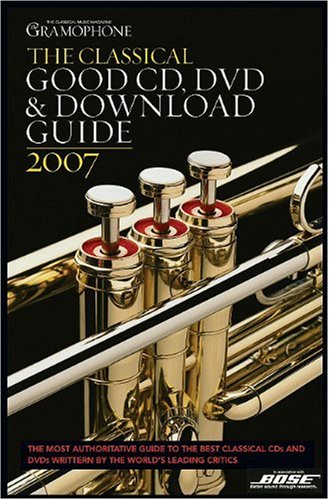 Gramophone Classical Good CD, DVD & Download Guide 2007 (Classical Good CD, DVD, & Download Guide) (Gramophone Classical Music Guide)