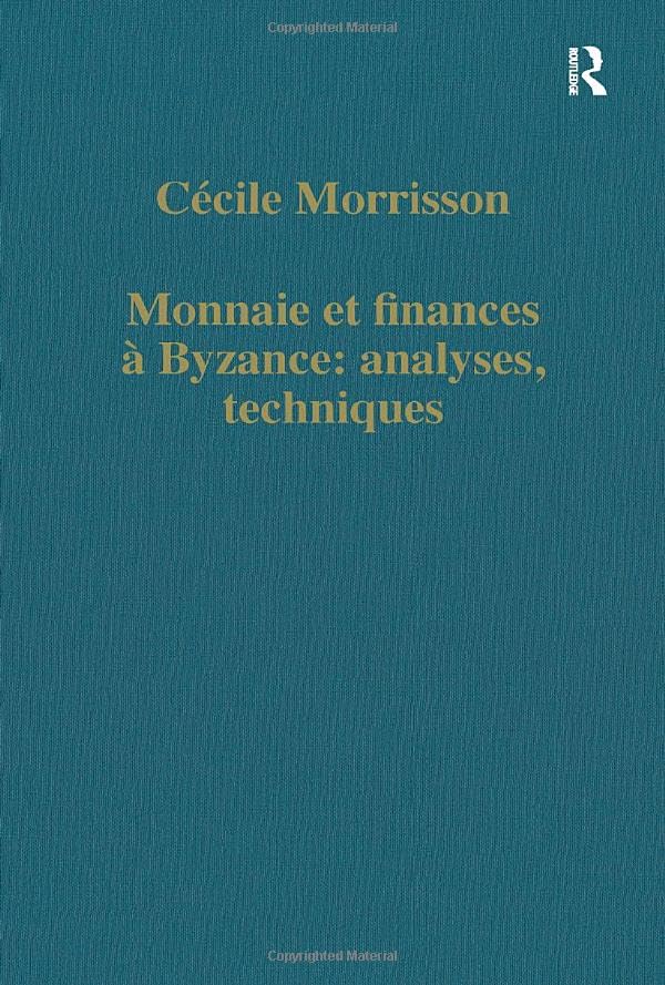 Monnaie Et Finances a Byzance: Analyses, Techniques (Variorum Collected Studies, Cs461)