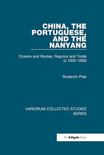 China, the Portuguese, and the Nanyang: Oceans and Routes, Regions and Trade (C. 1000-1600) (Variorum Collected Studies Series, 777)