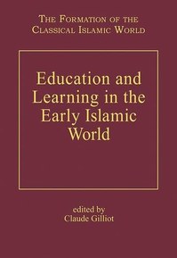 Education and Learning in the Early Islamic World (Formation of the Classical Islamic World)