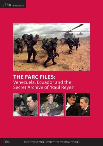 The Farc Files: Venezuela, Ecuador and the Secret Archive of 'RaÃºl Reyes' (An IISS Strategic Dossie