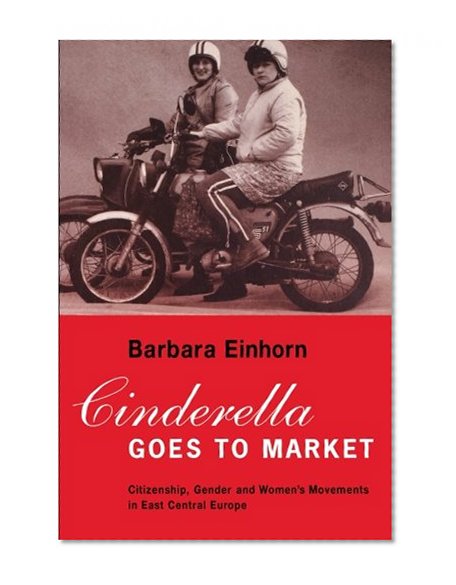Book Cover Cinderella Goes to Market: Citizenship, Gender, and Women's Movements in East Central Europe