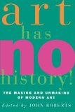 Art Has No History!: The Making and Unmasking of Modern Art