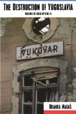 The Destruction of Yugoslavia: Tracking the Break-Up 1980-1992