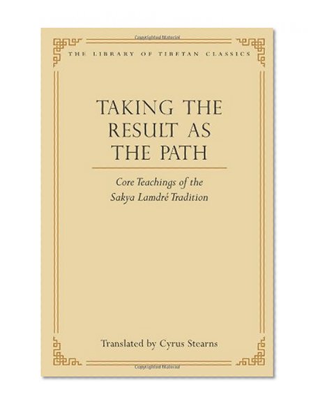 Book Cover Taking the Result as the Path: Core Teachings of the Sakya Lamdre Tradition (Library of Tibetan Classics)
