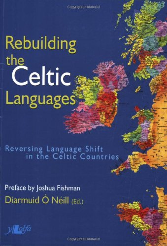 Rebuilding the Celtic Languages: Reversing Language Shift in the Celtic Countries