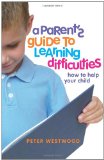 A Parent's Guide to Learning Difficulties: How to Help Your Child