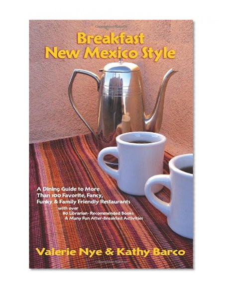Breakfast New Mexico Style, A Guide to More Than 100 Favorite, Fancy, Funky, & Family Friendly Restaurants