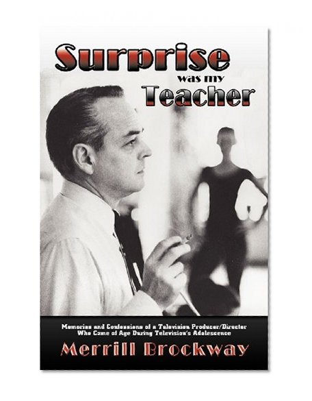 Surprise Was My Teacher, Memories of a Television Producer/Director Who Came of Age During Television's Adolescence