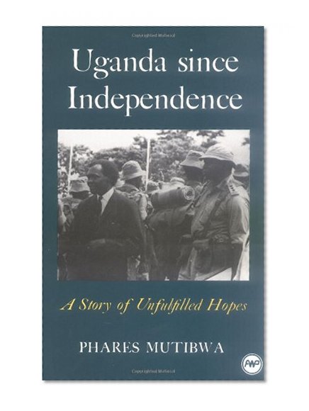 Book Cover Uganda Since Independence: A Story of Unfulfilled Hopes