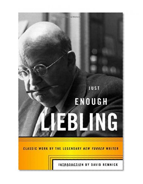 Book Cover Just Enough Liebling: Classic Work by the Legendary New Yorker Writer