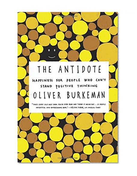 Book Cover The Antidote: Happiness for People Who Can't Stand Positive Thinking