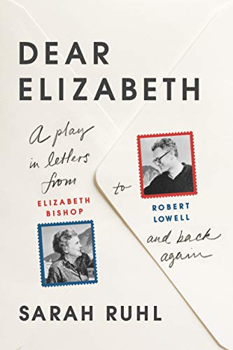 Book Cover Dear Elizabeth: A Play in Letters from Elizabeth Bishop to Robert Lowell and Back Again: A Play in Letters from Elizabeth Bishop to Robert Lowell and Back Again