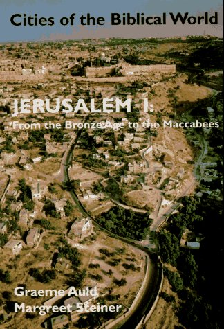 1: Jerusalem I: From the Bronze Age to the Maccabees (Cities of the Biblical World)