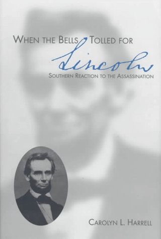 When the Bells Tolled for Lincoln: Southern Reaction to the Assassination (Cambridge Texts in Hist. of Philosophy)
