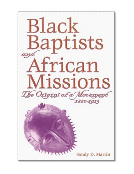 Black Baptists and African Missions: The Origins of a Movement, 1880-1915