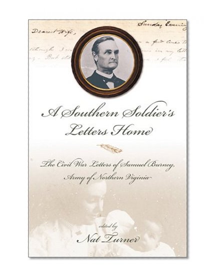 A Southern Soldier's Letters Home: The Civil War Letters of Samuel Burney, Army of Northern Virginia