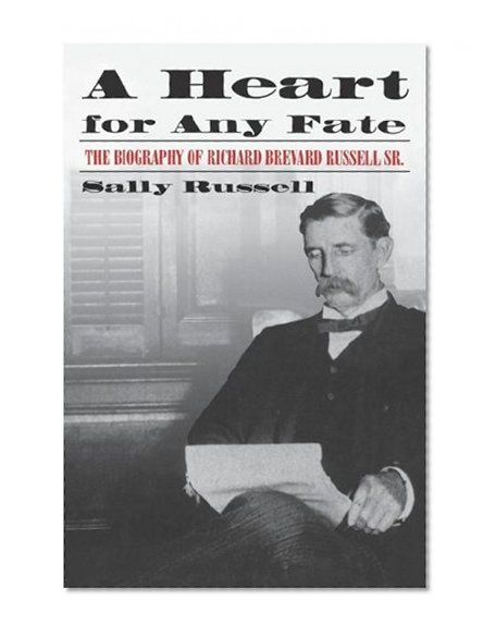 A Heart for Any Fate:  The Biography of Richard B. Russell, Sr.