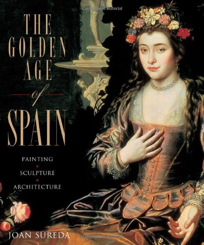 The Golden Age of Spain: Painting, Sculpture, Architecture