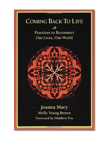 Coming Back to Life: Practices to Reconnect Our Lives, Our World