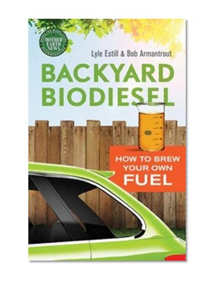 Book Cover Backyard Biodiesel: How to Brew Your Own Fuel