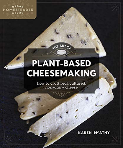Book Cover The Art of Plant-Based Cheesemaking: How to Craft Real, Cultured, Non-Dairy Cheese (Homegrown City Life)