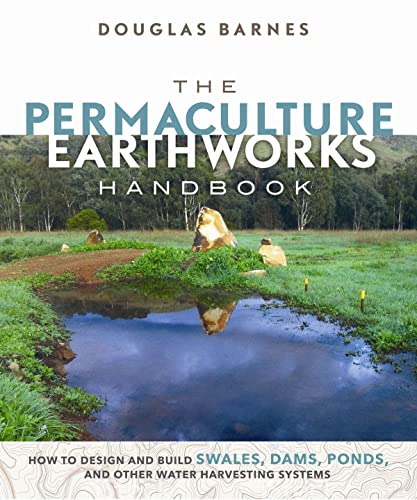 Book Cover The Permaculture Earthworks Handbook: How to Design and Build Swales, Dams, Ponds, and other Water Harvesting Systems