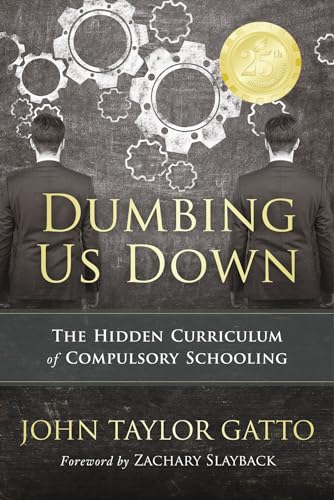 Book Cover Dumbing Us Down - 25th Anniversary Edition: The Hidden Curriculum of Compulsory Schooling