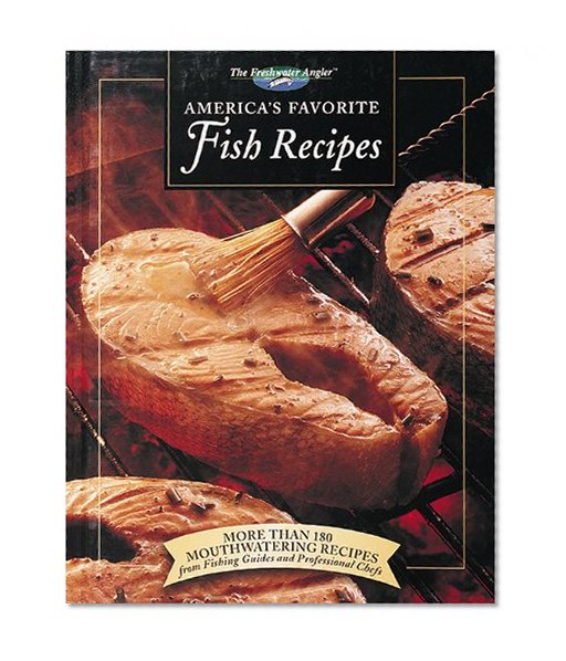 America's Favorite Fish Recipes: More Than 180 Mouthwatering Recipes from Fishing Guides and Professional Chefs (The Freshwater Angler)